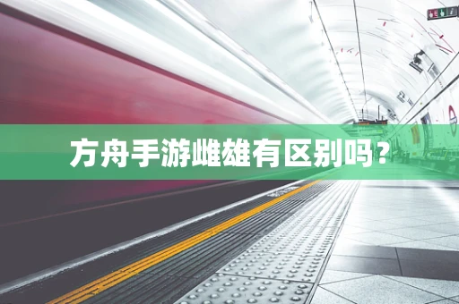方舟手游雌雄有区别吗？