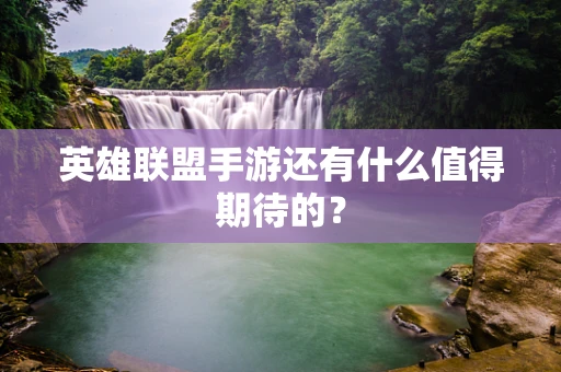 英雄联盟手游还有什么值得期待的？