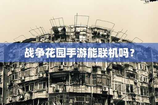 战争花园手游能联机吗？
