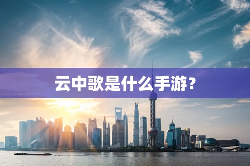 云中歌是什么手游？
