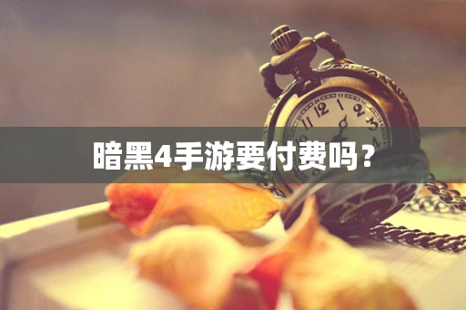 暗黑4手游要付费吗？