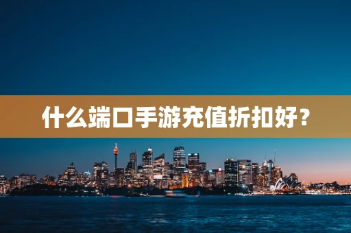 什么端口手游充值折扣好？