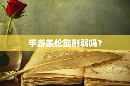 手游盖伦能削弱吗？