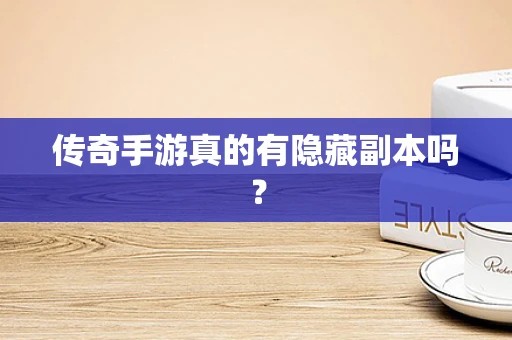 传奇手游真的有隐藏副本吗？