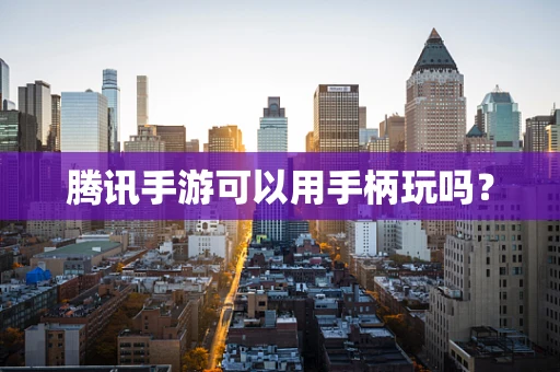 腾讯手游可以用手柄玩吗？