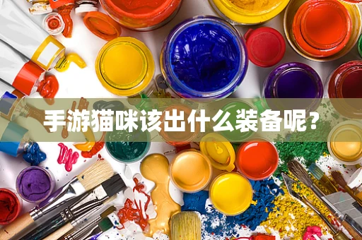 手游猫咪该出什么装备呢？