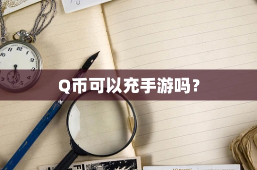 Q币可以充手游吗？