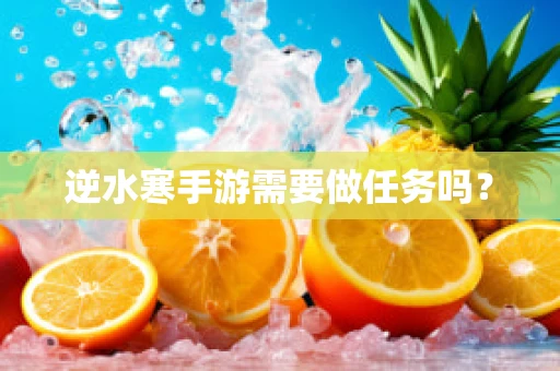 逆水寒手游需要做任务吗？