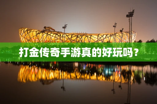 打金传奇手游真的好玩吗？