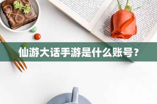 仙游大话手游是什么账号？