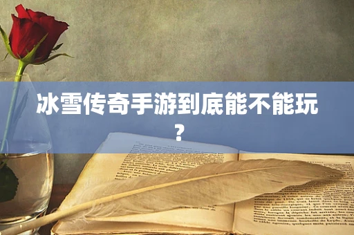 冰雪传奇手游到底能不能玩？