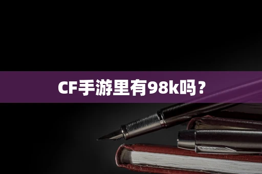 CF手游里有98k吗？