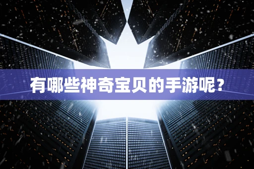 有哪些神奇宝贝的手游呢？