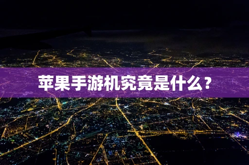 苹果手游机究竟是什么？