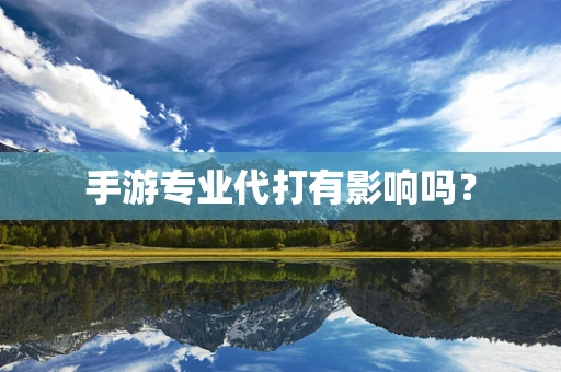 手游专业代打有影响吗？