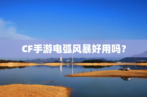 CF手游电弧风暴好用吗？