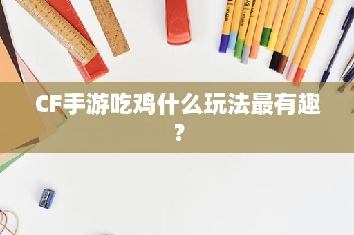 CF手游吃鸡什么玩法最有趣？