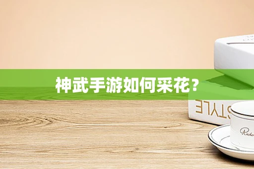 神武手游如何采花？