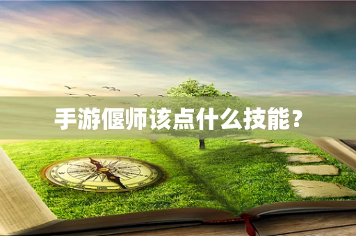 手游偃师该点什么技能？