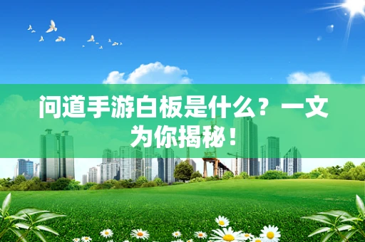 问道手游白板是什么？一文为你揭秘！