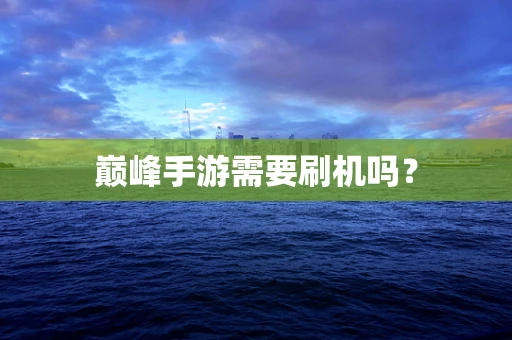 巅峰手游需要刷机吗？