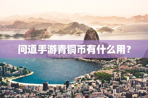 问道手游青铜币有什么用？
