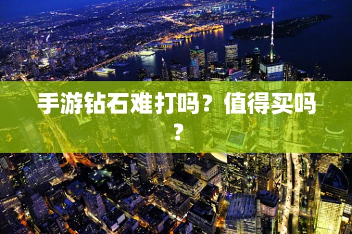 手游钻石难打吗？值得买吗？