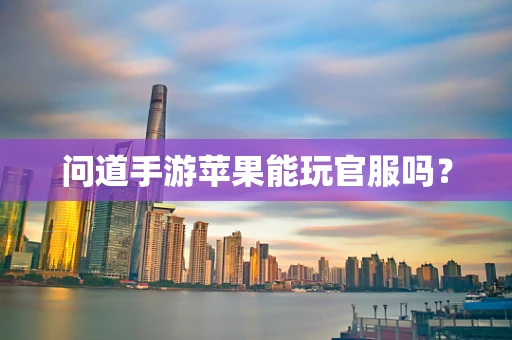 问道手游苹果能玩官服吗？