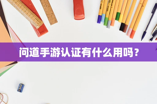 问道手游认证有什么用吗？