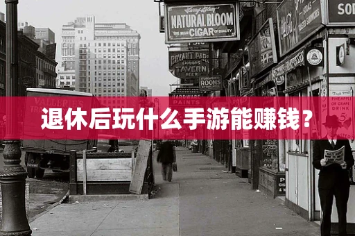 退休后玩什么手游能赚钱？