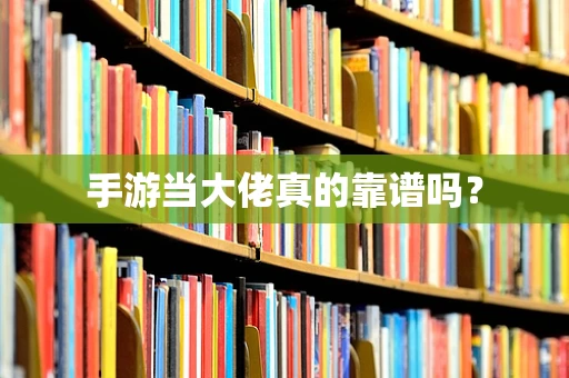 手游当大佬真的靠谱吗？