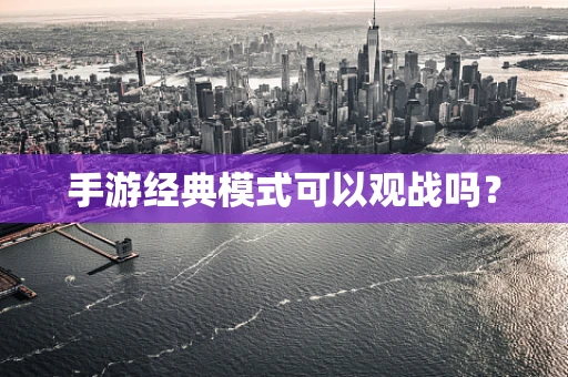 手游经典模式可以观战吗？