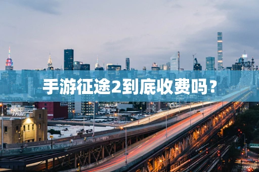 手游征途2到底收费吗？