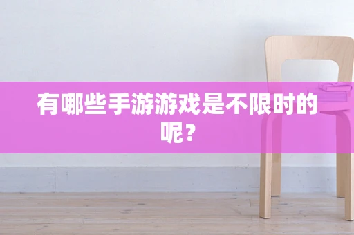 有哪些手游游戏是不限时的呢？