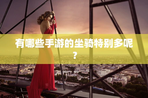 有哪些手游的坐骑特别多呢？