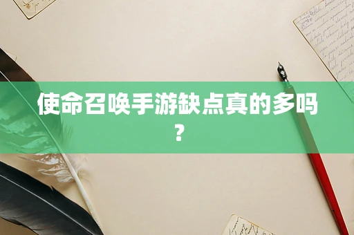 使命召唤手游缺点真的多吗？