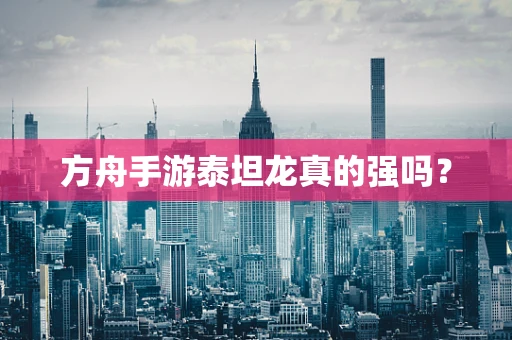 方舟手游泰坦龙真的强吗？