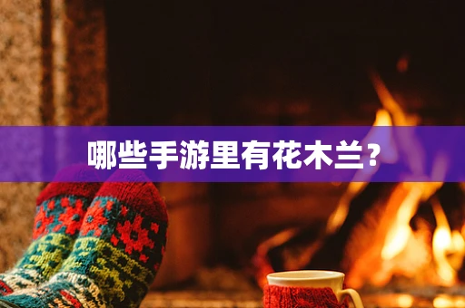 哪些手游里有花木兰？