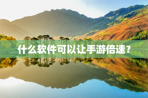 什么软件可以让手游倍速？
