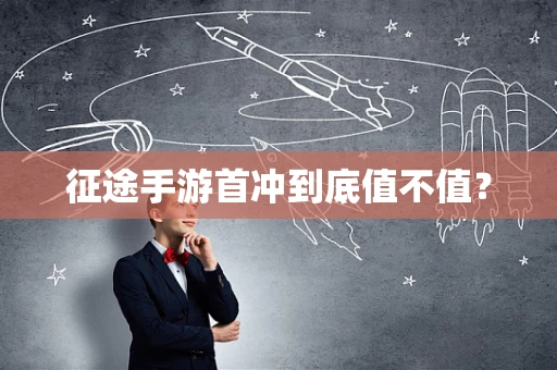 征途手游首冲到底值不值？