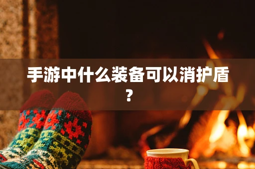 手游中什么装备可以消护盾？