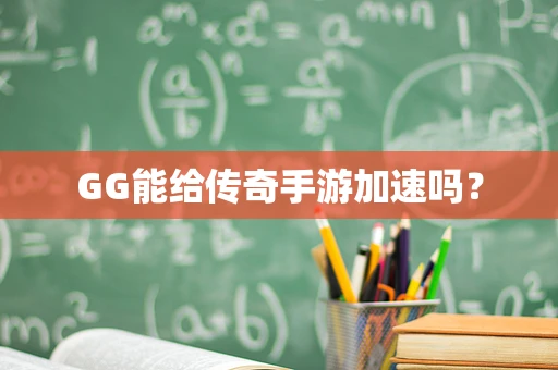 GG能给传奇手游加速吗？