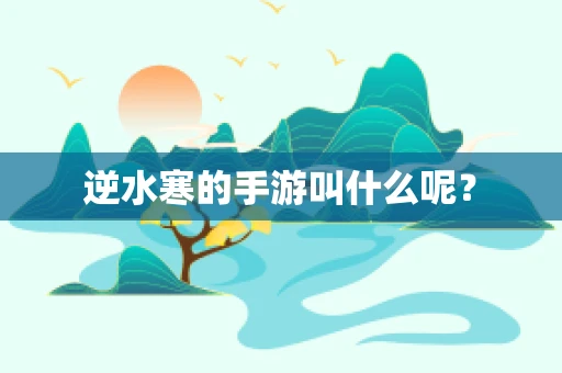 逆水寒的手游叫什么呢？