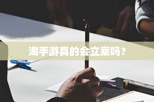 淘手游真的会立案吗？
