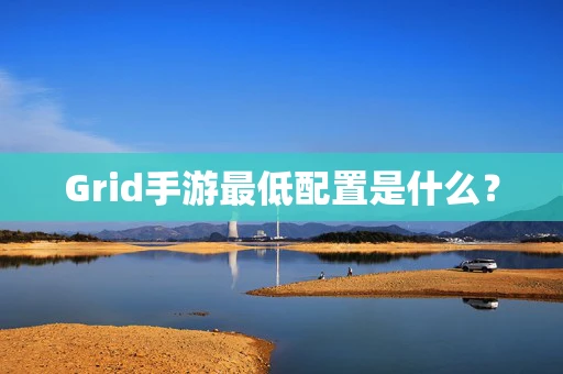 Grid手游最低配置是什么？