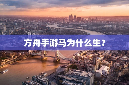 方舟手游马为什么生？