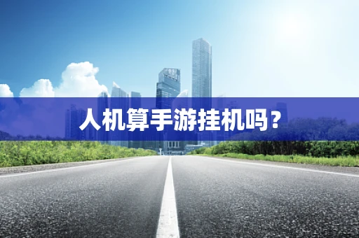 人机算手游挂机吗？