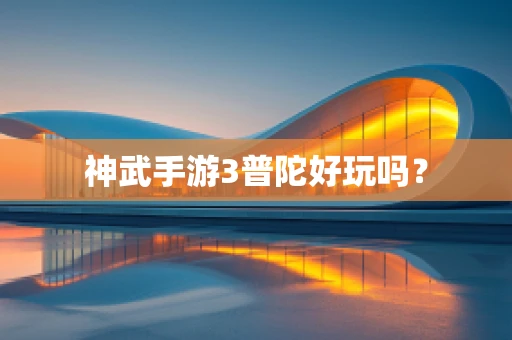 神武手游3普陀好玩吗？