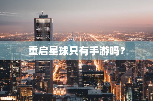 重启星球只有手游吗？