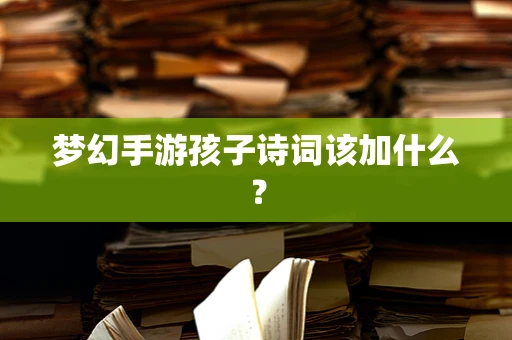 梦幻手游孩子诗词该加什么？